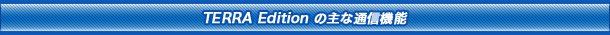 TERRA Editon�̎�ȒʐM�@�\